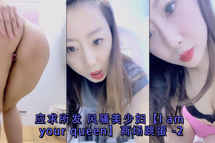 应粉丝骚求！辣妹lamyourqueen商场跳蛋实录第二弹，风骚美少妇真空震动高潮不断